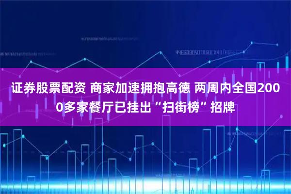 证券股票配资 商家加速拥抱高德 两周内全国2000多家餐厅已挂出“扫街榜”招牌